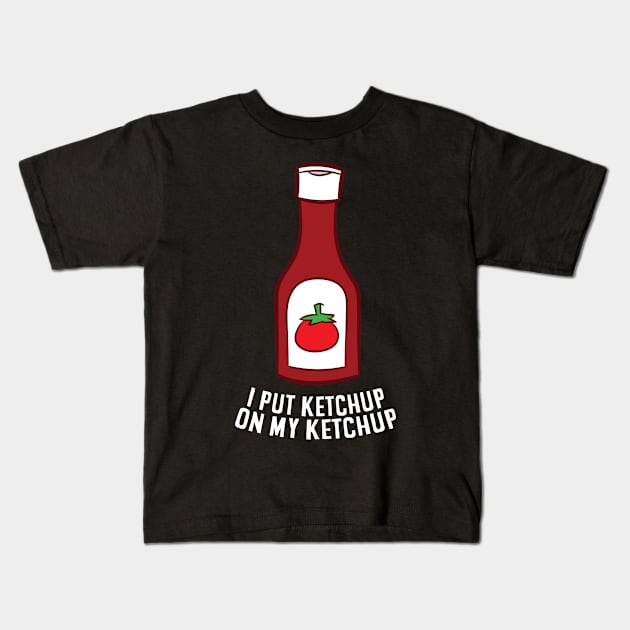 Ketchup I Put Ketchup On My Ketchup Kids T-Shirt by EQDesigns